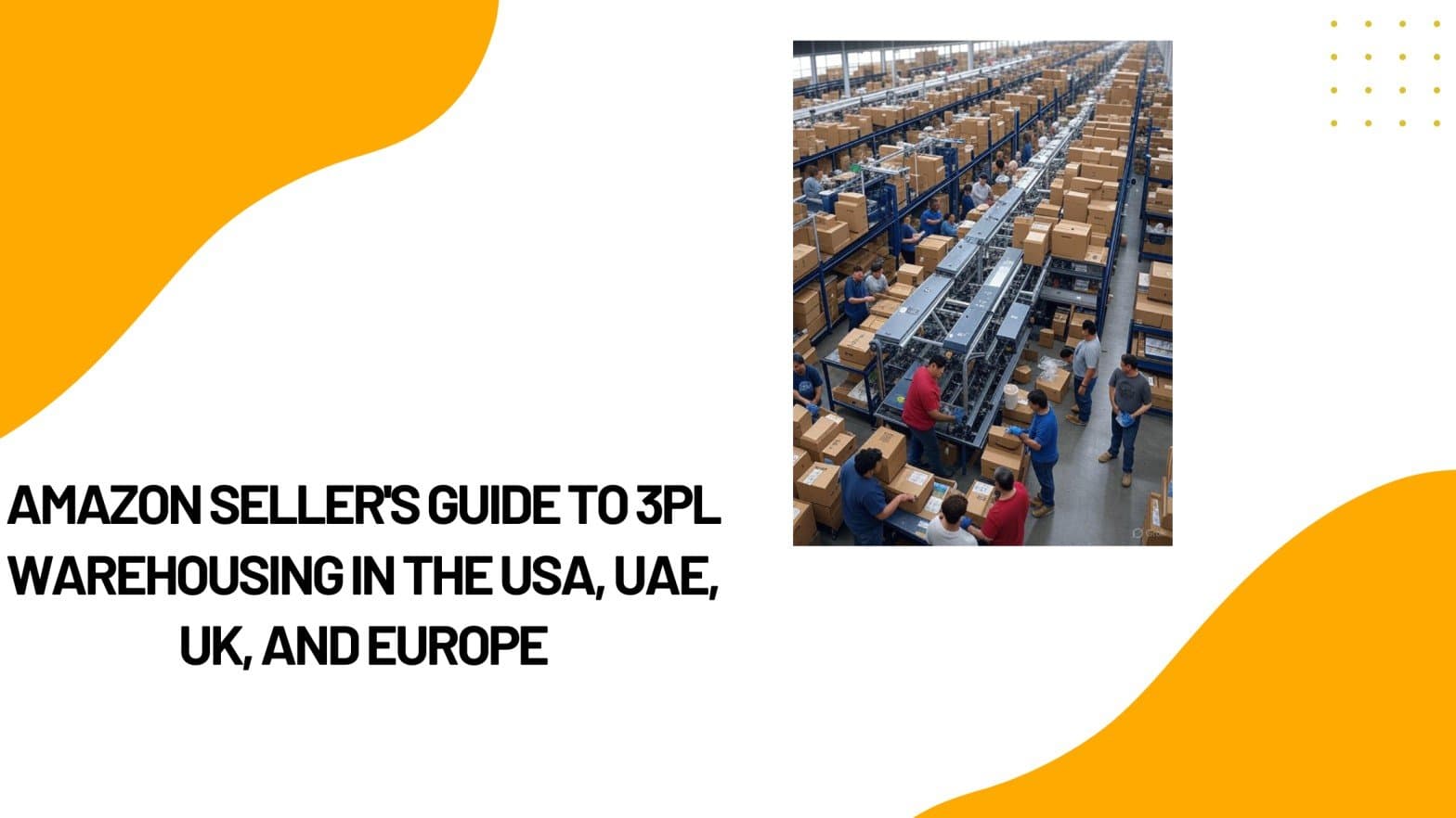Amazon Seller’s Guide to 3PL Warehousing in the USA, UAE, UK, and Europe