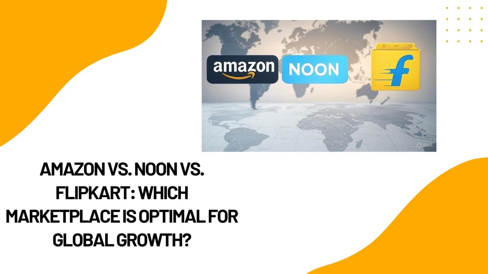 Amazon vs. Noon vs. Flipkart: Which Marketplace Is Optimal for Global Growth?