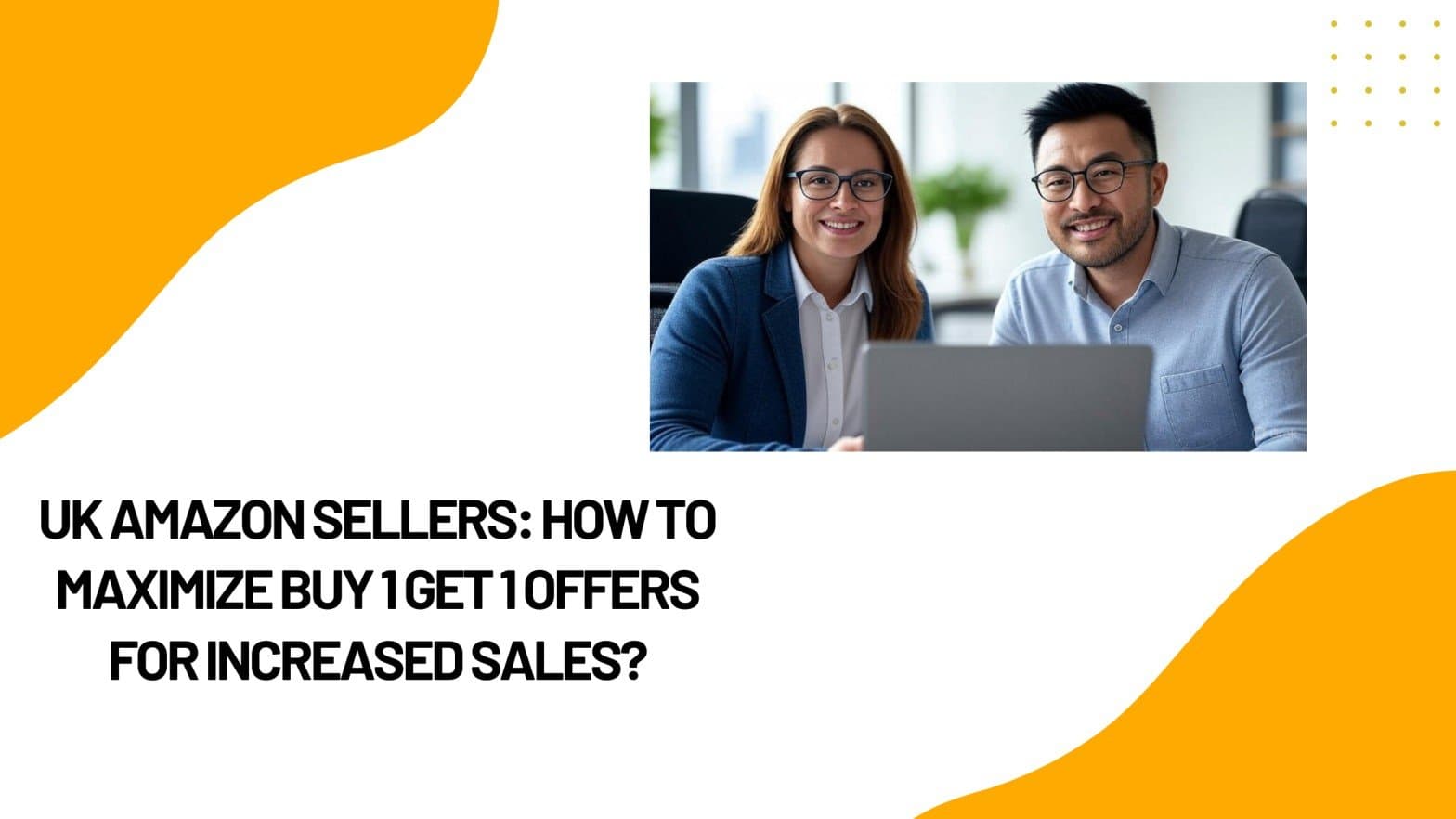 UK Amazon Sellers: How to Maximize Buy 1 Get 1 Offers for Increased Sales?